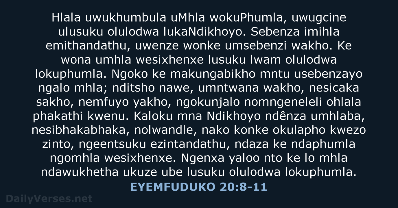 Hlala uwukhumbula uMhla wokuPhumla, uwugcine ulusuku olulodwa lukaNdikhoyo. Sebenza imihla emithandathu, uwenze… EYEMFUDUKO 20:8-11