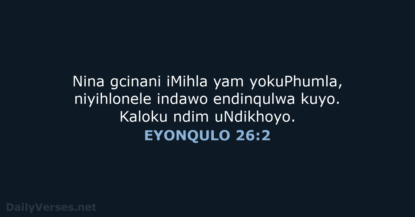 Nina gcinani iMihla yam yokuPhumla, niyihlonele indawo endinqulwa kuyo. Kaloku ndim uNdikhoyo. EYONQULO 26:2