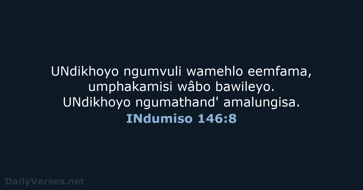 UNdikhoyo ngumvuli wamehlo eemfama, umphakamisi wâbo bawileyo. UNdikhoyo ngumathand' amalungisa. INdumiso 146:8