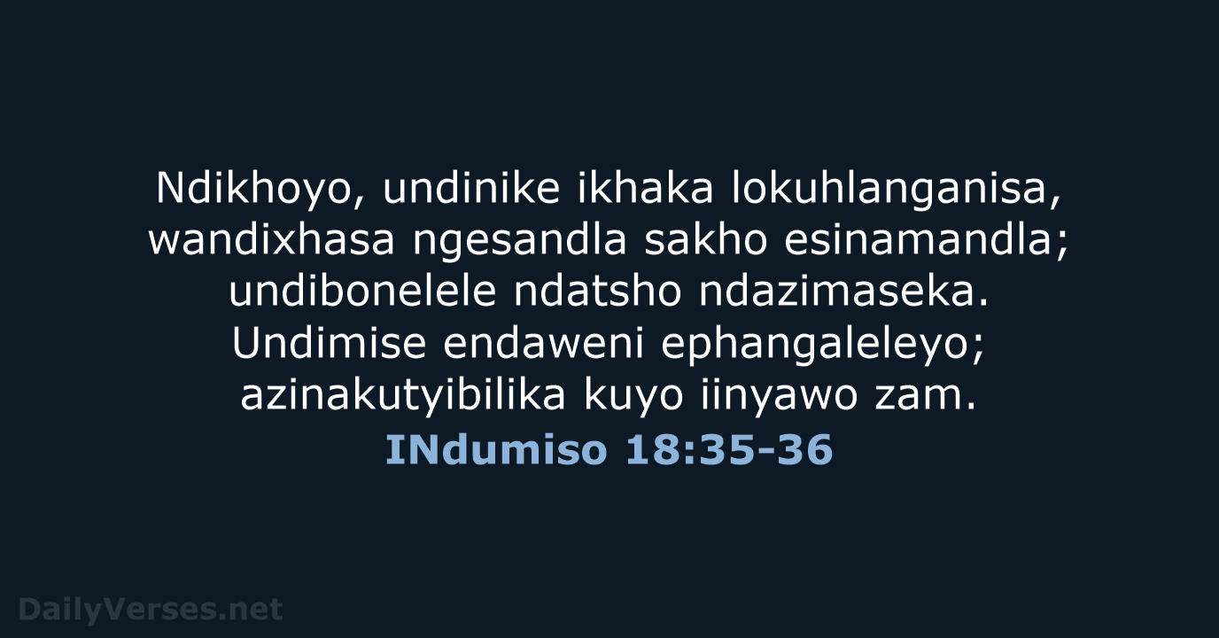 Ndikhoyo, undinike ikhaka lokuhlanganisa, wandixhasa ngesandla sakho esinamandla; undibonelele ndatsho ndazimaseka. Undimise… INdumiso 18:35-36