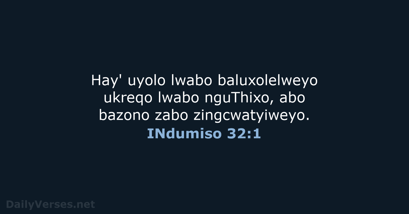 Hay' uyolo lwabo baluxolelweyo ukreqo lwabo nguThixo, abo bazono zabo zingcwatyiweyo. INdumiso 32:1