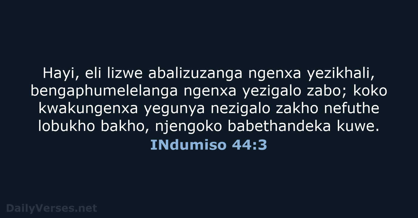 Hayi, eli lizwe abalizuzanga ngenxa yezikhali, bengaphumelelanga ngenxa yezigalo zabo; koko kwakungenxa… INdumiso 44:3