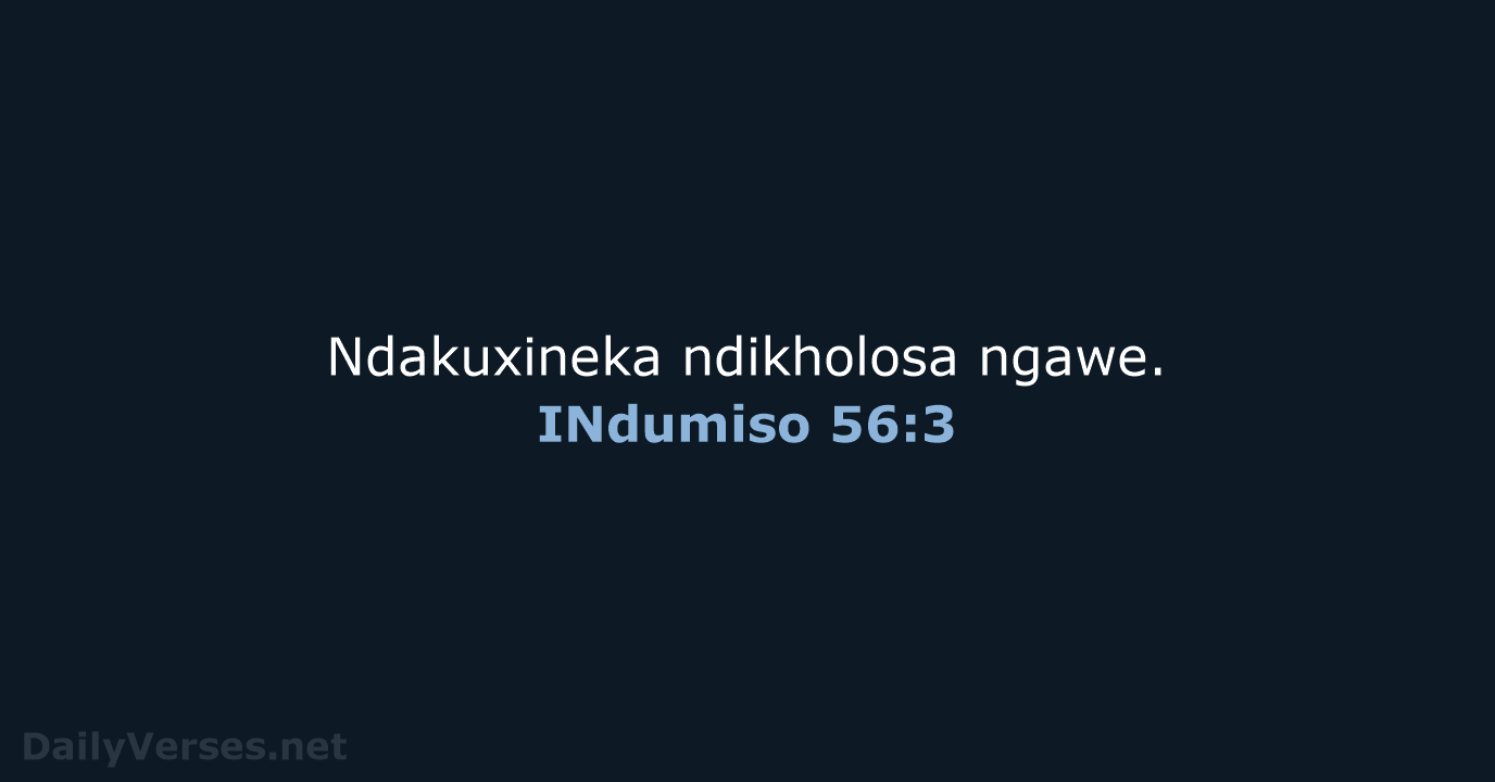 Ndakuxineka ndikholosa ngawe. INdumiso 56:3