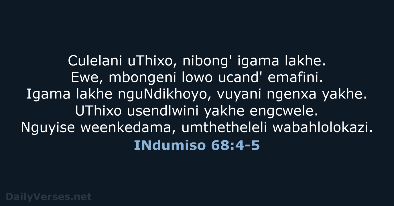 Culelani uThixo, nibong' igama lakhe. Ewe, mbongeni lowo ucand' emafini. Igama lakhe… INdumiso 68:4-5