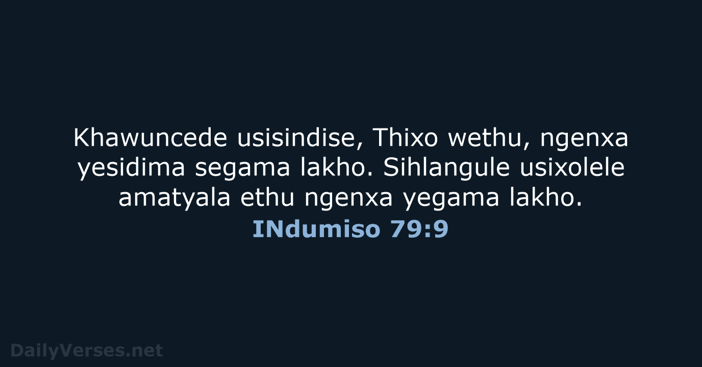 Khawuncede usisindise, Thixo wethu, ngenxa yesidima segama lakho. Sihlangule usixolele amatyala ethu… INdumiso 79:9