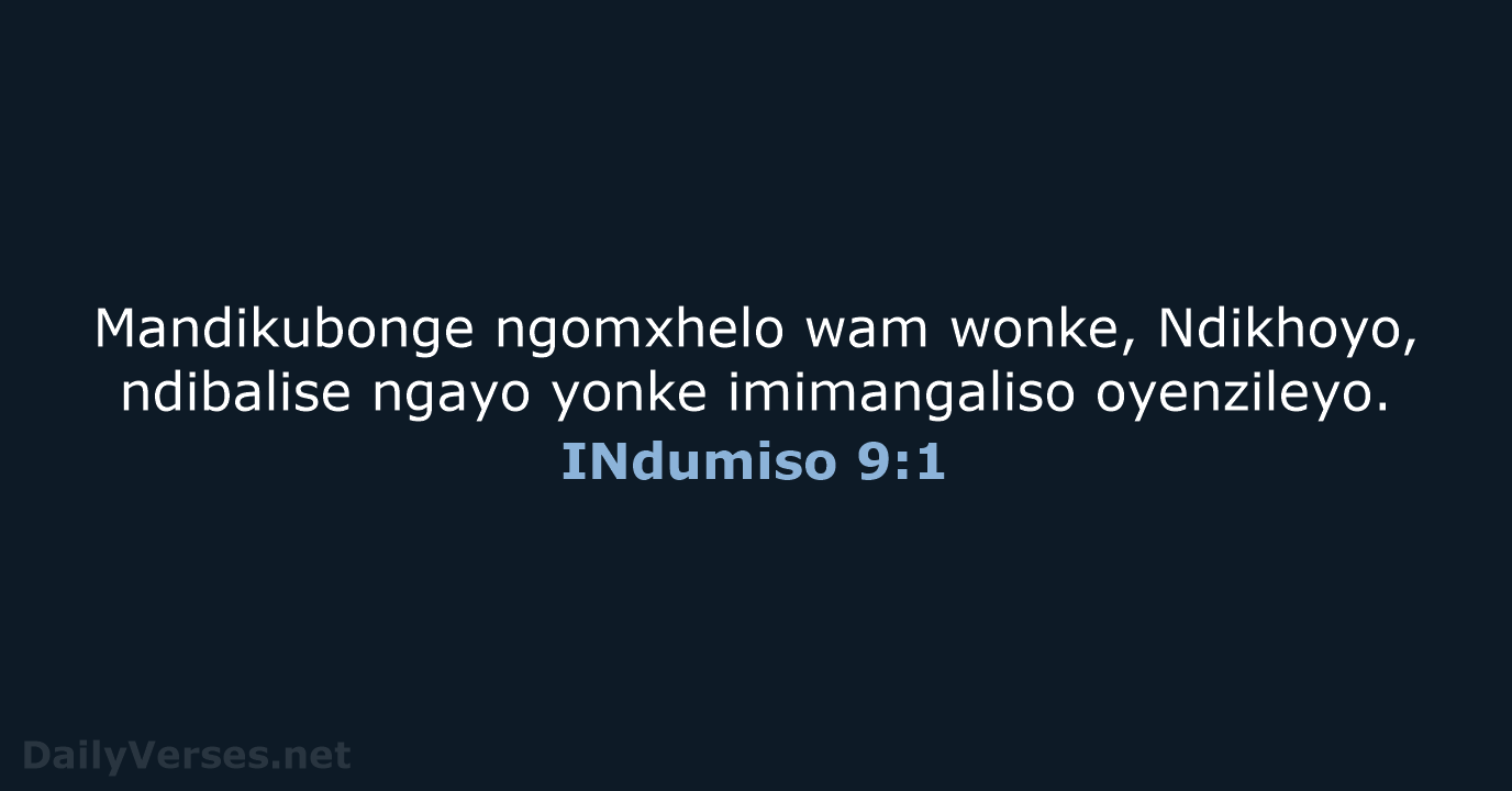 Mandikubonge ngomxhelo wam wonke, Ndikhoyo, ndibalise ngayo yonke imimangaliso oyenzileyo. INdumiso 9:1