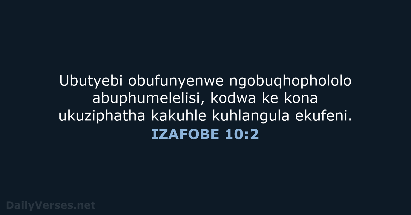 Ubutyebi obufunyenwe ngobuqhophololo abuphumelelisi, kodwa ke kona ukuziphatha kakuhle kuhlangula ekufeni. IZAFOBE 10:2