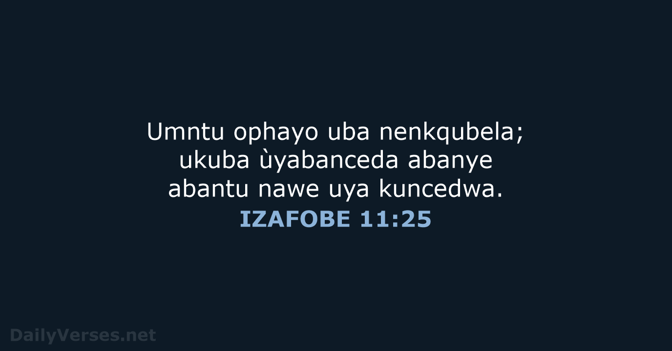 Umntu ophayo uba nenkqubela; ukuba ùyabanceda abanye abantu nawe uya kuncedwa. IZAFOBE 11:25