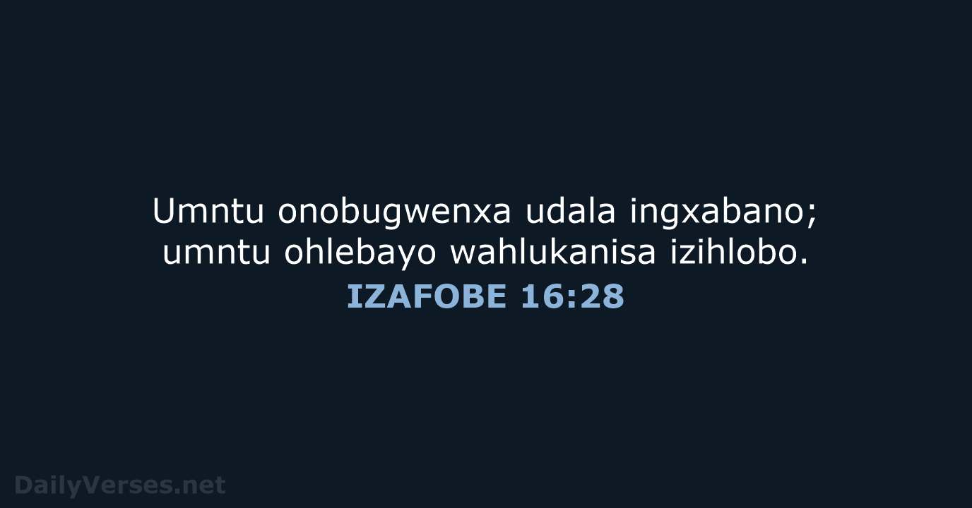 Umntu onobugwenxa udala ingxabano; umntu ohlebayo wahlukanisa izihlobo. IZAFOBE 16:28