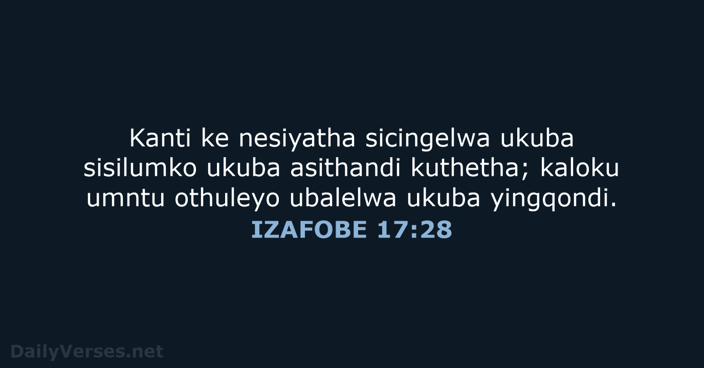 Kanti ke nesiyatha sicingelwa ukuba sisilumko ukuba asithandi kuthetha; kaloku umntu othuleyo… IZAFOBE 17:28