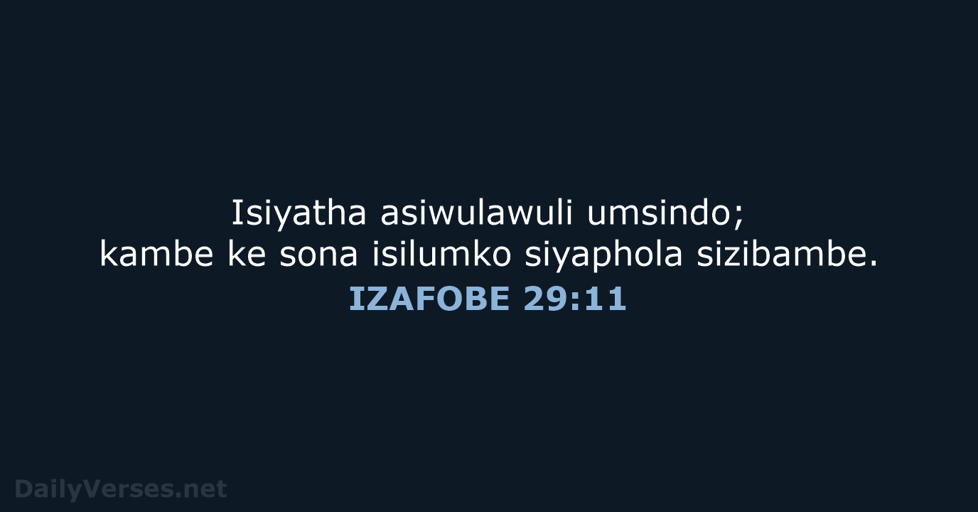 Isiyatha asiwulawuli umsindo; kambe ke sona isilumko siyaphola sizibambe. IZAFOBE 29:11