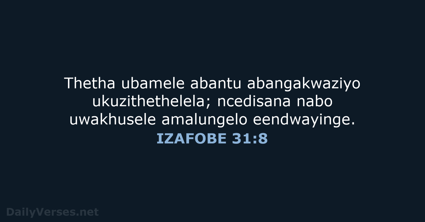 Thetha ubamele abantu abangakwaziyo ukuzithethelela; ncedisana nabo uwakhusele amalungelo eendwayinge. IZAFOBE 31:8