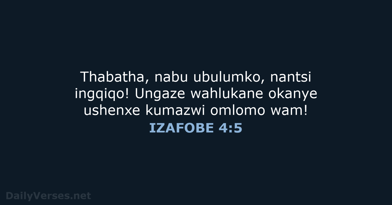 Thabatha, nabu ubulumko, nantsi ingqiqo! Ungaze wahlukane okanye ushenxe kumazwi omlomo wam! IZAFOBE 4:5