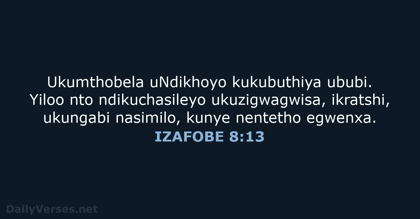 Ukumthobela uNdikhoyo kukubuthiya ububi. Yiloo nto ndikuchasileyo ukuzigwagwisa, ikratshi, ukungabi nasimilo, kunye nentetho egwenxa. IZAFOBE 8:13