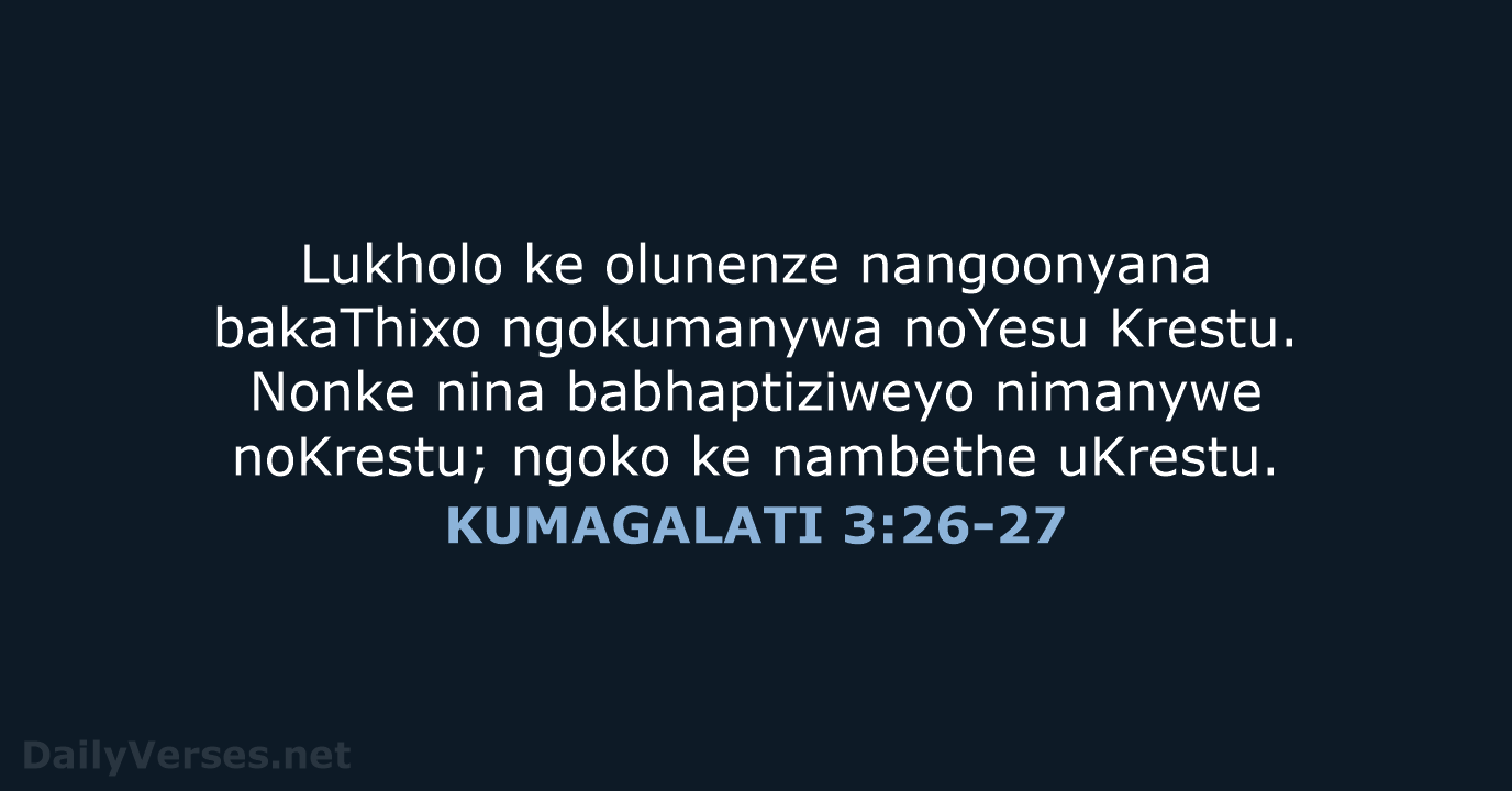 Lukholo ke olunenze nangoonyana bakaThixo ngokumanywa noYesu Krestu. Nonke nina babhaptiziweyo nimanywe… KUMAGALATI 3:26-27