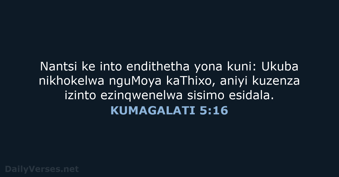 Nantsi ke into endithetha yona kuni: Ukuba nikhokelwa nguMoya kaThixo, aniyi kuzenza… KUMAGALATI 5:16