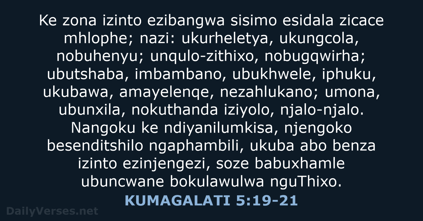 Ke zona izinto ezibangwa sisimo esidala zicace mhlophe; nazi: ukurheletya, ukungcola, nobuhenyu… KUMAGALATI 5:19-21