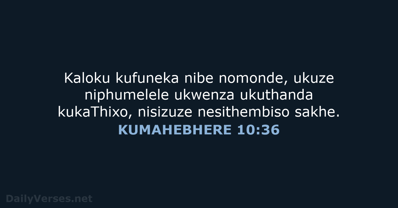 Kaloku kufuneka nibe nomonde, ukuze niphumelele ukwenza ukuthanda kukaThixo, nisizuze nesithembiso sakhe. KUMAHEBHERE 10:36