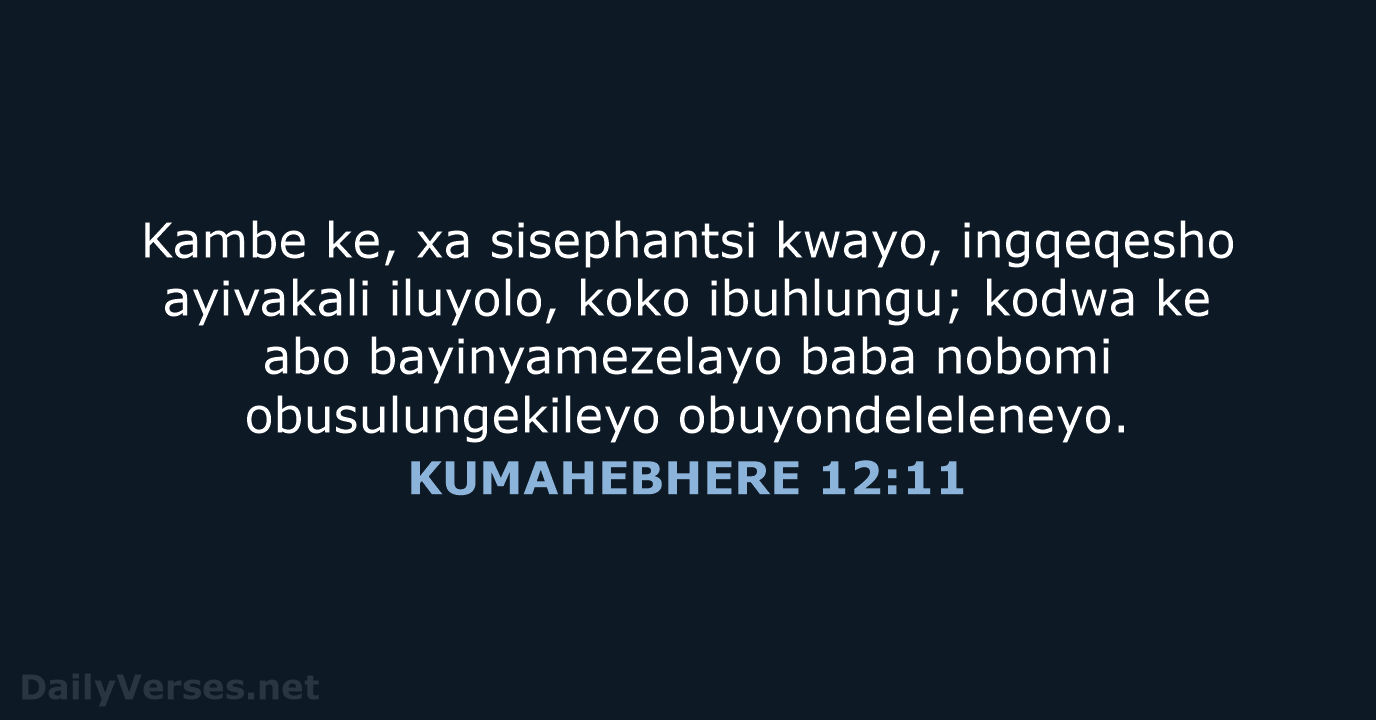 Kambe ke, xa sisephantsi kwayo, ingqeqesho ayivakali iluyolo, koko ibuhlungu; kodwa ke… KUMAHEBHERE 12:11