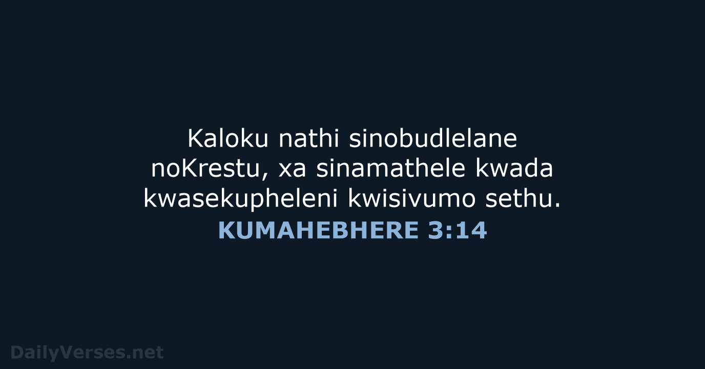 Kaloku nathi sinobudlelane noKrestu, xa sinamathele kwada kwasekupheleni kwisivumo sethu. KUMAHEBHERE 3:14