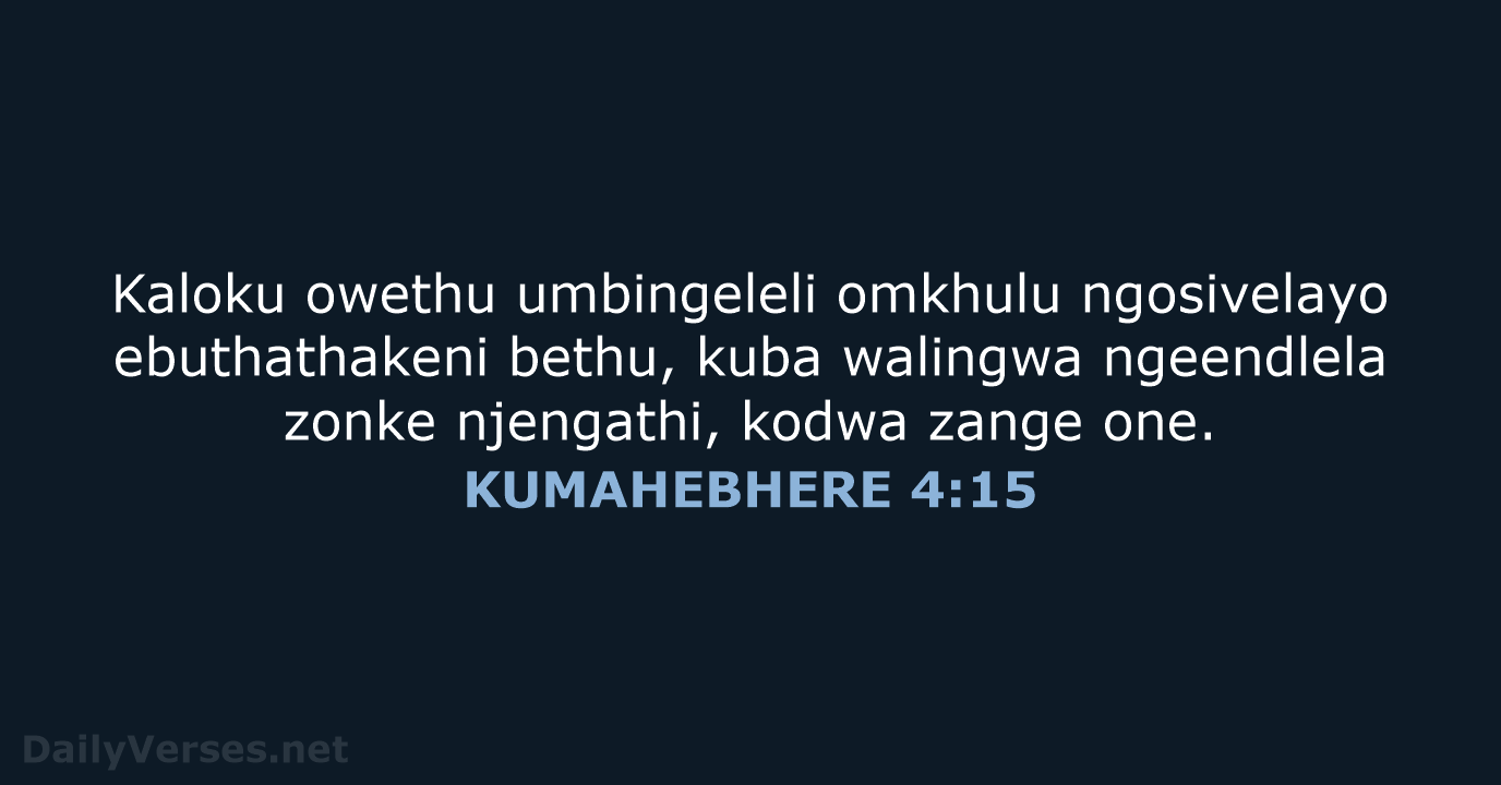 Kaloku owethu umbingeleli omkhulu ngosivelayo ebuthathakeni bethu, kuba walingwa ngeendlela zonke njengathi… KUMAHEBHERE 4:15