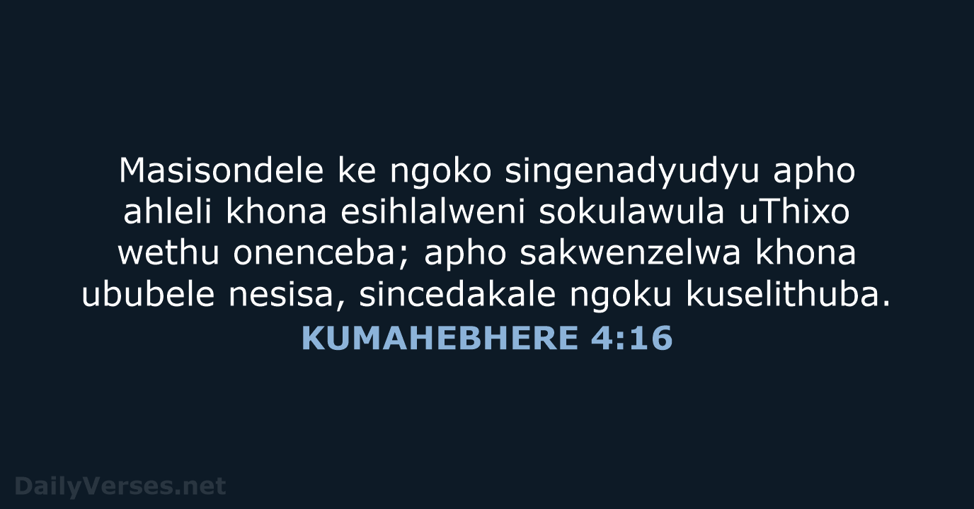 Masisondele ke ngoko singenadyudyu apho ahleli khona esihlalweni sokulawula uThixo wethu onenceba… KUMAHEBHERE 4:16