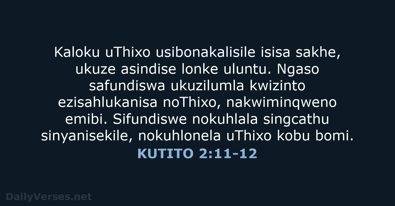 Kaloku uThixo usibonakalisile isisa sakhe, ukuze asindise lonke uluntu. Ngaso safundiswa ukuzilumla… KUTITO 2:11-12