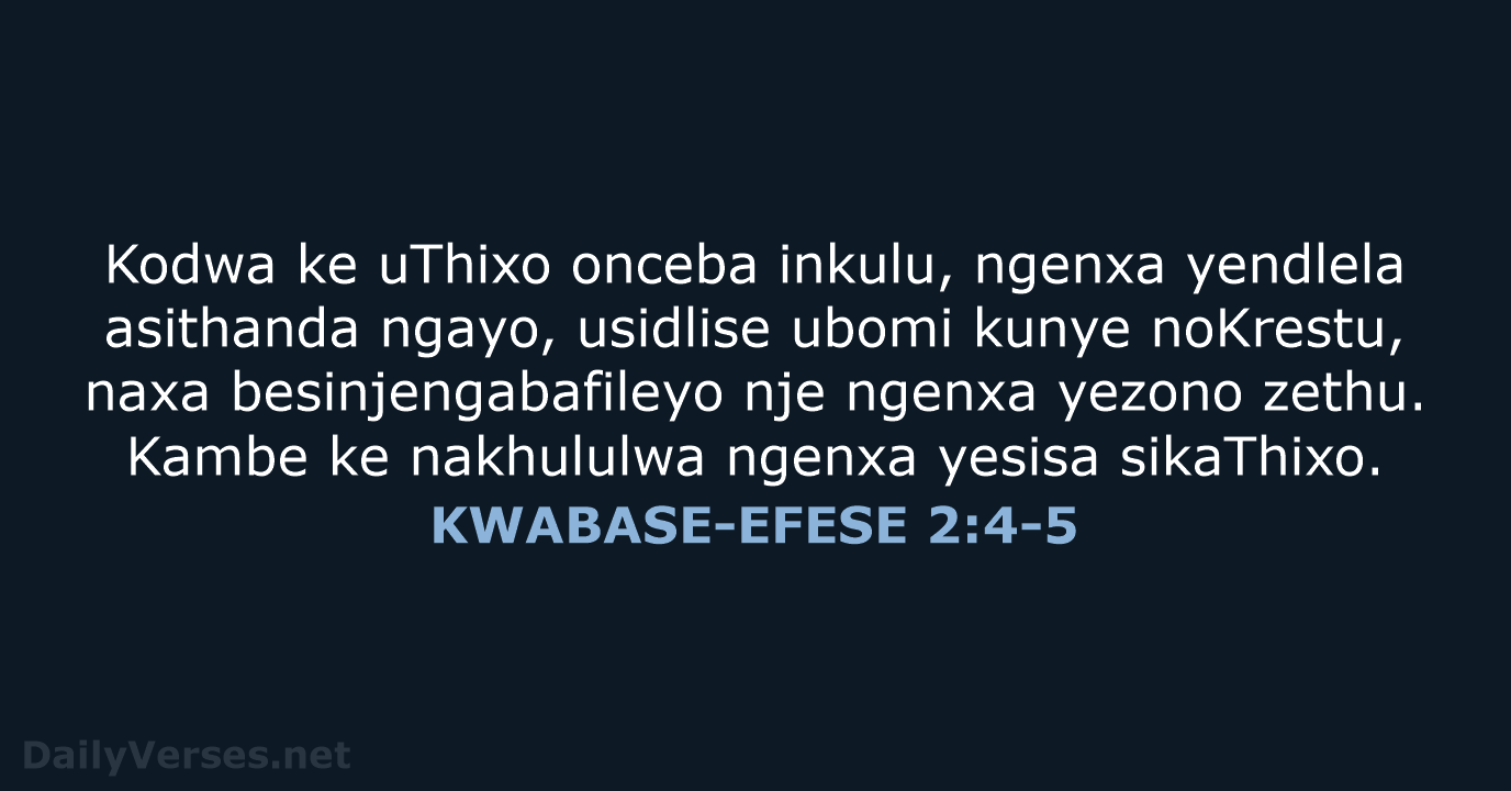 Kodwa ke uThixo onceba inkulu, ngenxa yendlela asithanda ngayo, usidlise ubomi kunye… KWABASE-EFESE 2:4-5