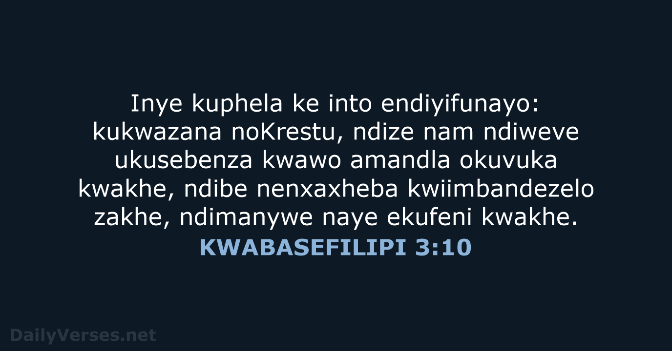 Inye kuphela ke into endiyifunayo: kukwazana noKrestu, ndize nam ndiweve ukusebenza kwawo… KWABASEFILIPI 3:10