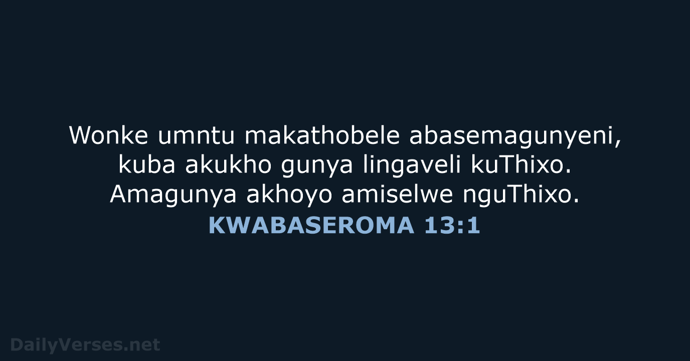 Wonke umntu makathobele abasemagunyeni, kuba akukho gunya lingaveli kuThixo. Amagunya akhoyo amiselwe nguThixo. KWABASEROMA 13:1