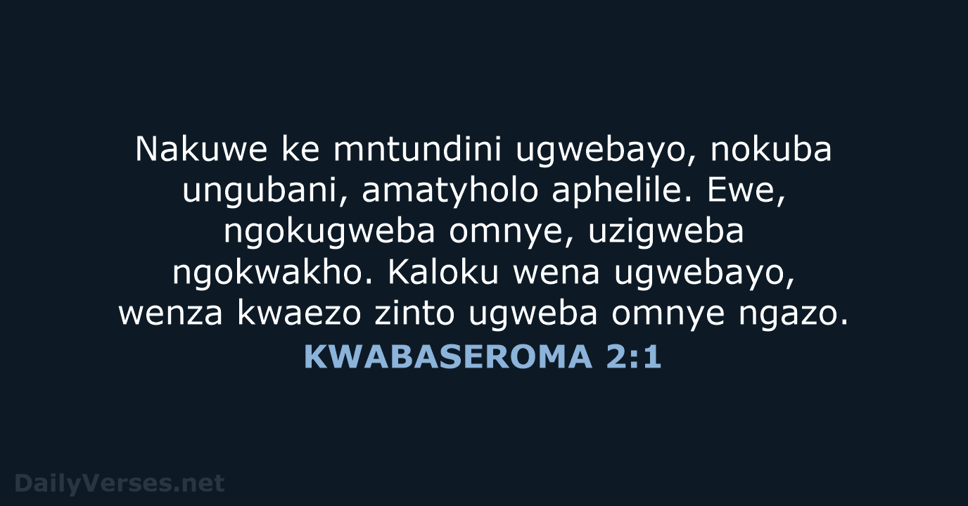 Nakuwe ke mntundini ugwebayo, nokuba ungubani, amatyholo aphelile. Ewe, ngokugweba omnye, uzigweba… KWABASEROMA 2:1