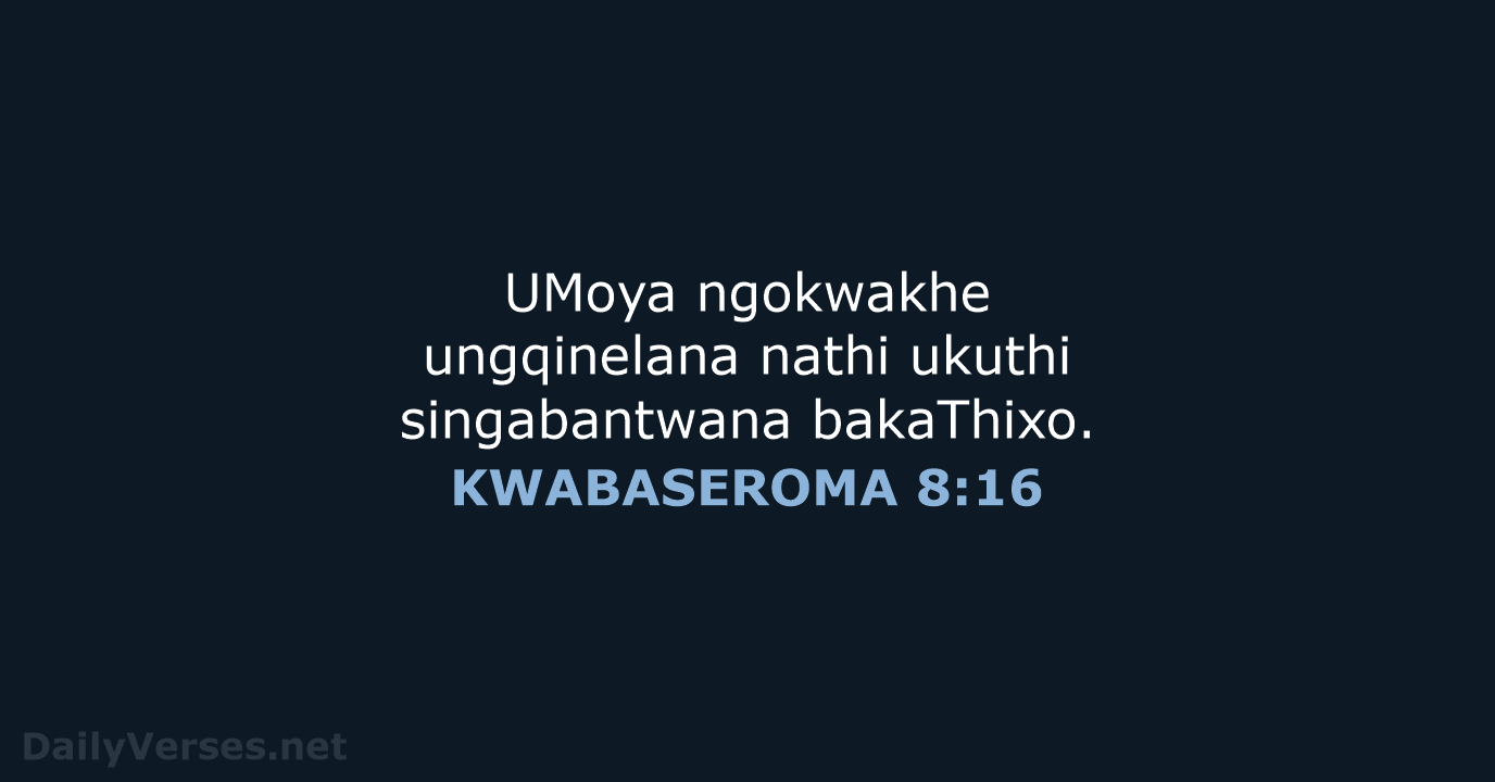 UMoya ngokwakhe ungqinelana nathi ukuthi singabantwana bakaThixo. KWABASEROMA 8:16