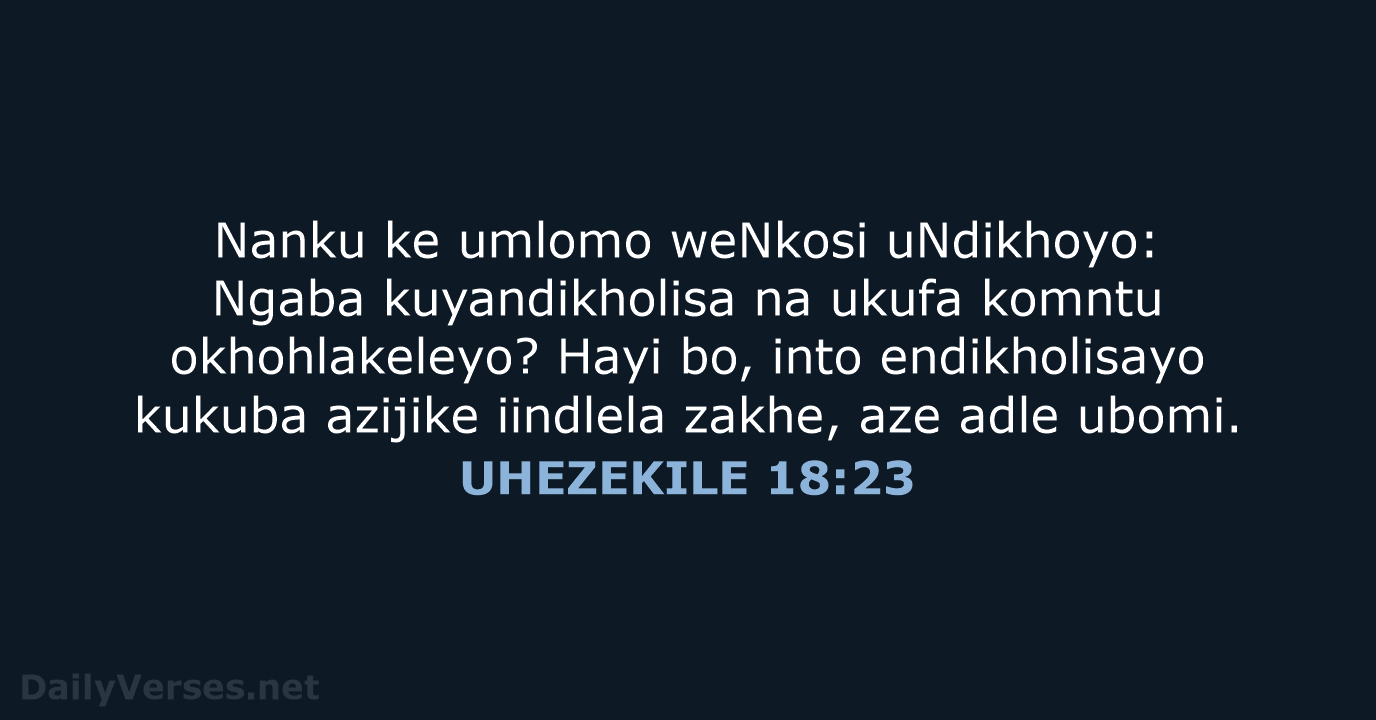 Nanku ke umlomo weNkosi uNdikhoyo: Ngaba kuyandikholisa na ukufa komntu okhohlakeleyo? Hayi… UHEZEKILE 18:23