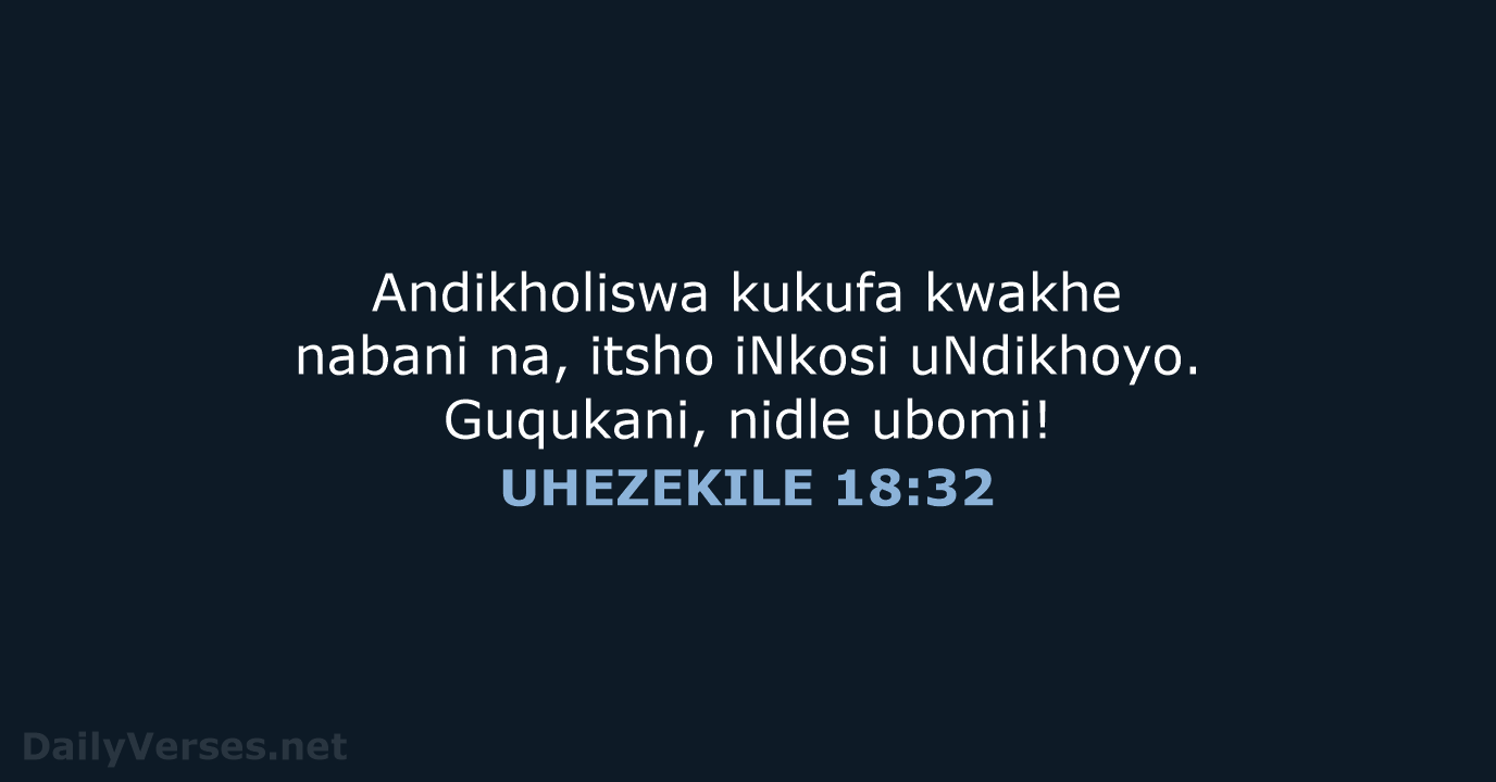 Andikholiswa kukufa kwakhe nabani na, itsho iNkosi uNdikhoyo. Guqukani, nidle ubomi! UHEZEKILE 18:32