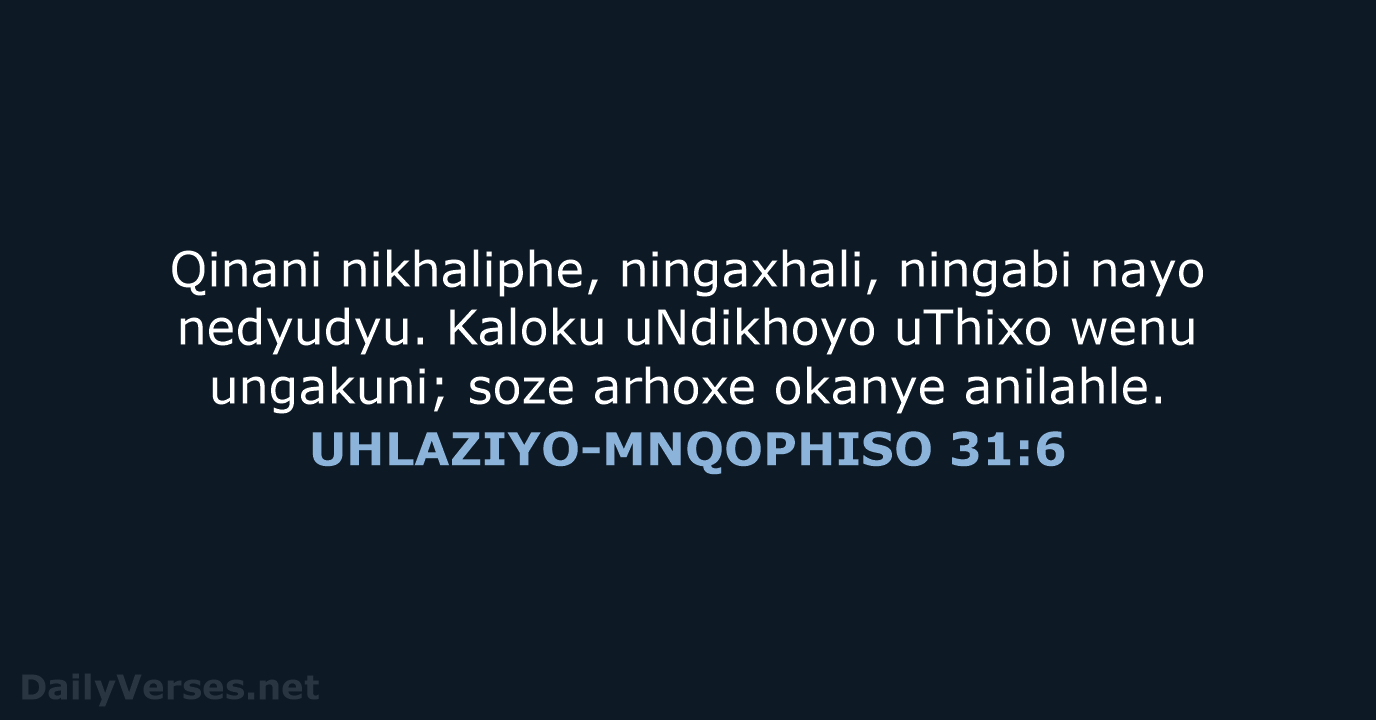 Qinani nikhaliphe, ningaxhali, ningabi nayo nedyudyu. Kaloku uNdikhoyo uThixo wenu ungakuni; soze… UHLAZIYO-MNQOPHISO 31:6