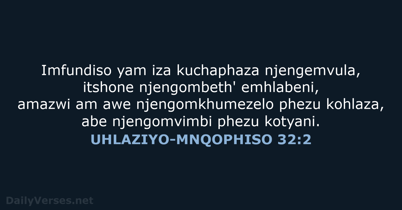 Imfundiso yam iza kuchaphaza njengemvula, itshone njengombeth' emhlabeni, amazwi am awe njengomkhumezelo… UHLAZIYO-MNQOPHISO 32:2