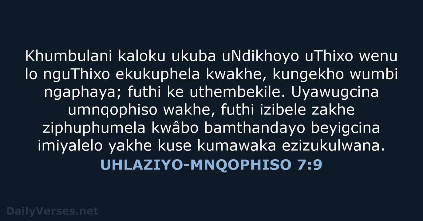Khumbulani kaloku ukuba uNdikhoyo uThixo wenu lo nguThixo ekukuphela kwakhe, kungekho wumbi… UHLAZIYO-MNQOPHISO 7:9