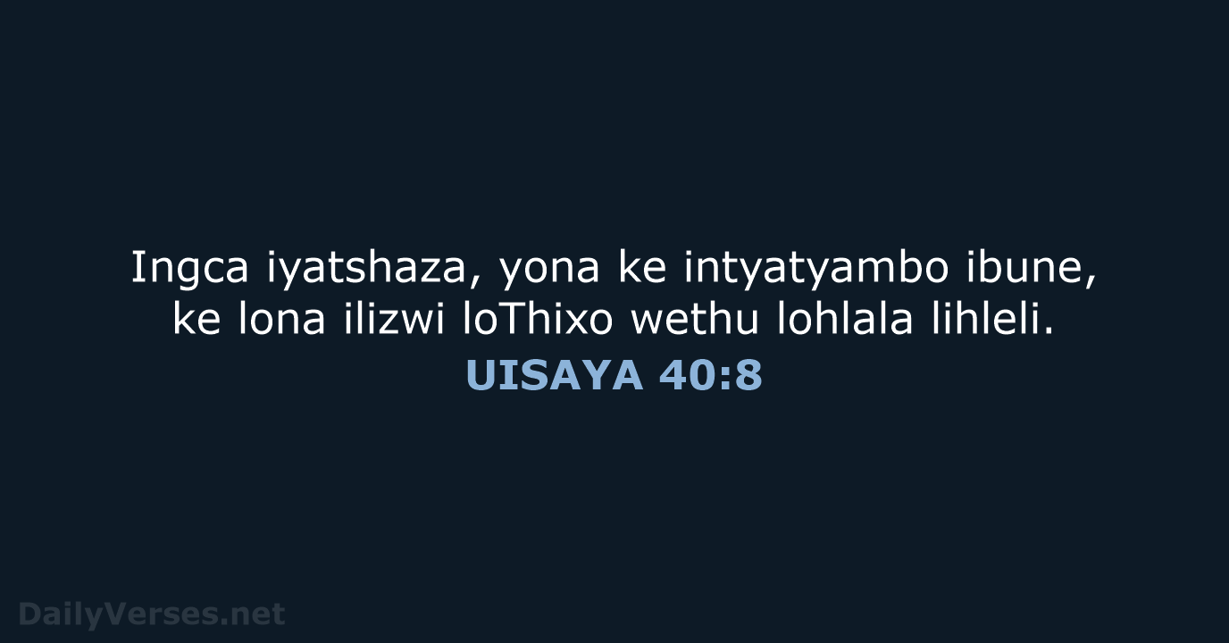 Ingca iyatshaza, yona ke intyatyambo ibune, ke lona ilizwi loThixo wethu lohlala lihleli. UISAYA 40:8
