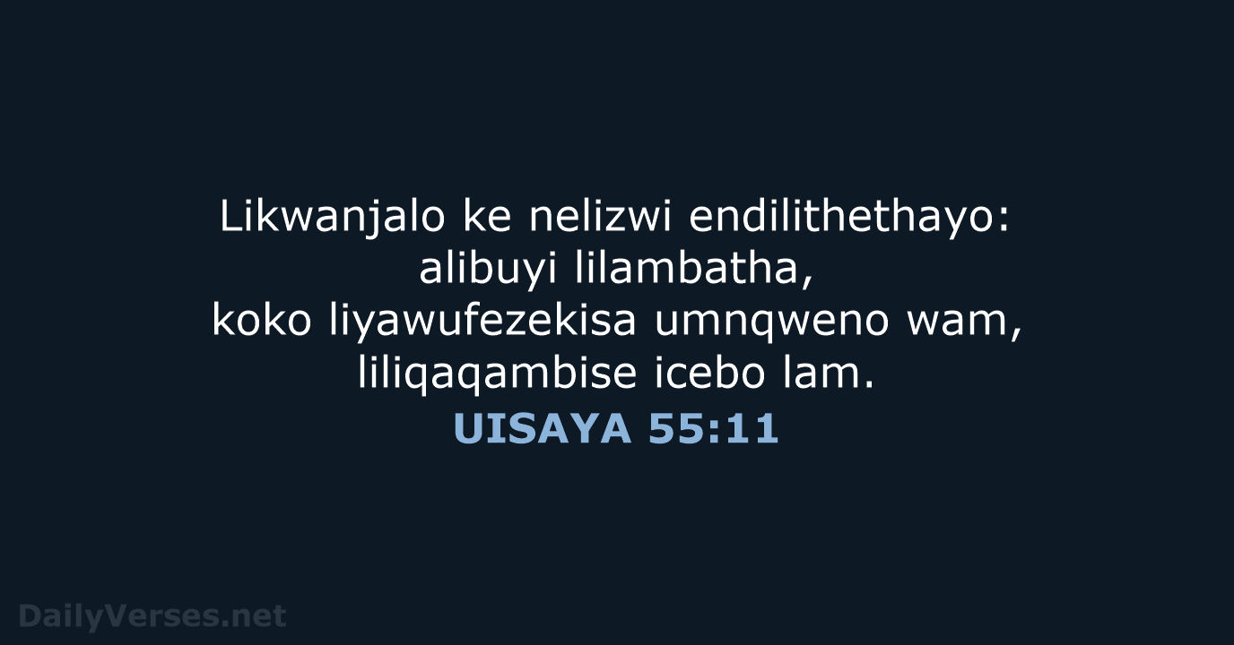 Likwanjalo ke nelizwi endilithethayo: alibuyi lilambatha, koko liyawufezekisa umnqweno wam, liliqaqambise icebo lam. UISAYA 55:11