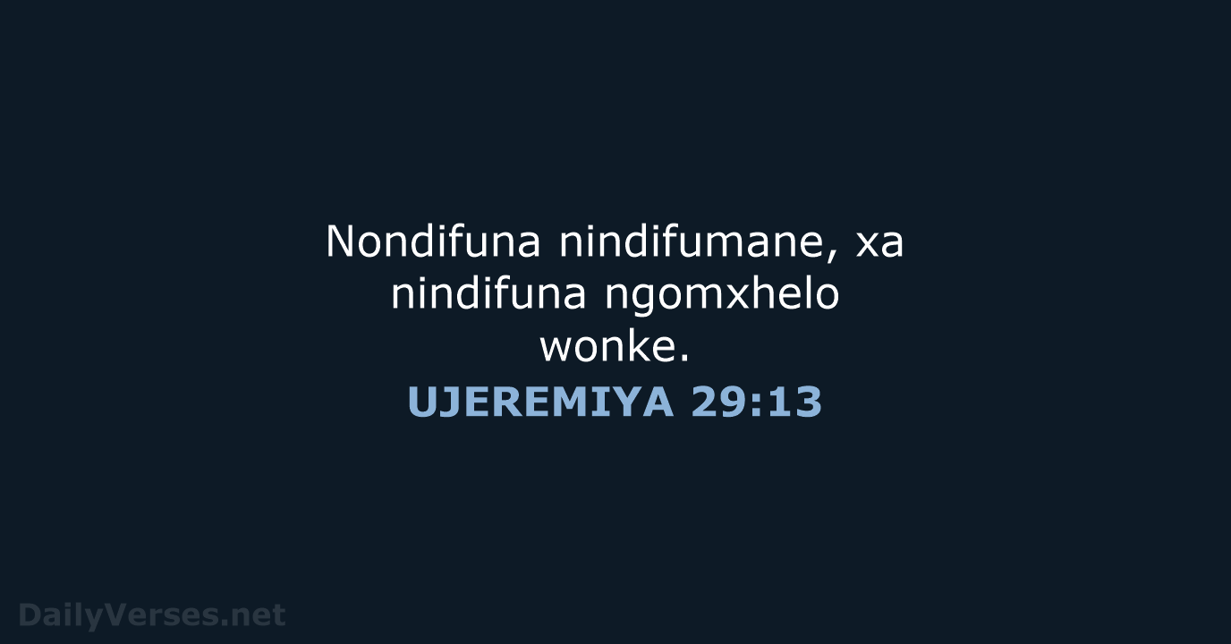 Nondifuna nindifumane, xa nindifuna ngomxhelo wonke. UJEREMIYA 29:13