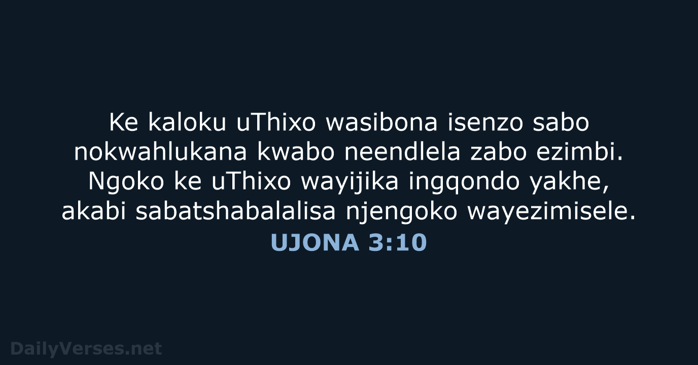 Ke kaloku uThixo wasibona isenzo sabo nokwahlukana kwabo neendlela zabo ezimbi. Ngoko… UJONA 3:10