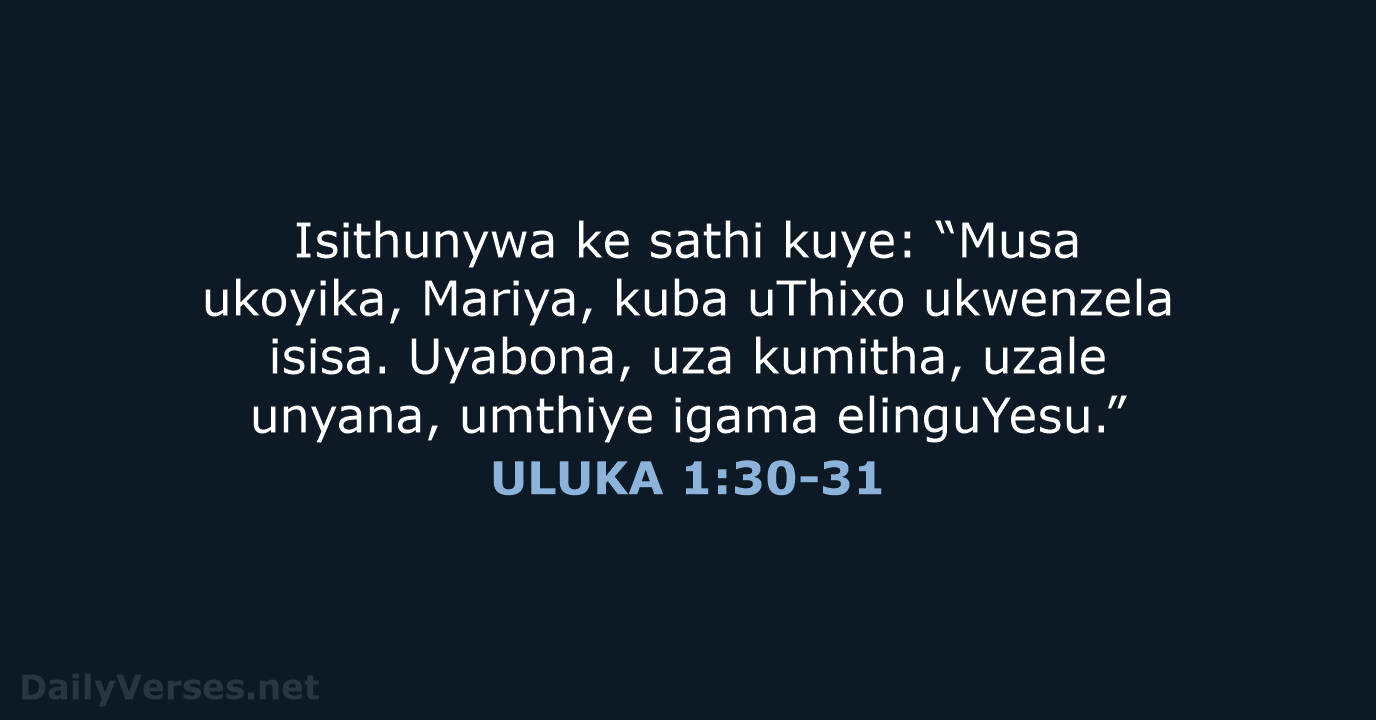 Isithunywa ke sathi kuye: “Musa ukoyika, Mariya, kuba uThixo ukwenzela isisa. Uyabona… ULUKA 1:30-31