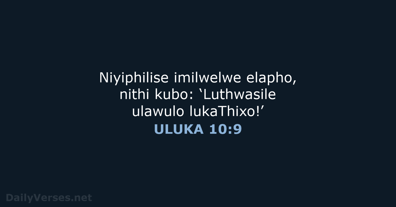 Niyiphilise imilwelwe elapho, nithi kubo: ‘Luthwasile ulawulo lukaThixo!’ ULUKA 10:9