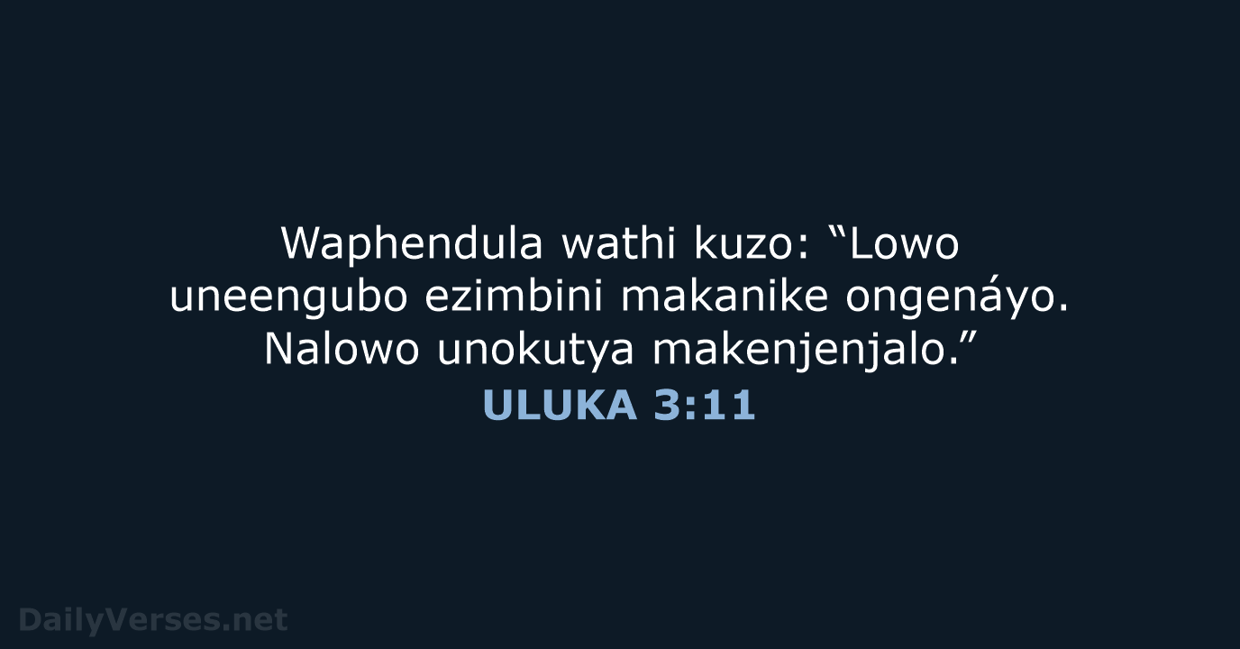 Waphendula wathi kuzo: “Lowo uneengubo ezimbini makanike ongenáyo. Nalowo unokutya makenjenjalo.” ULUKA 3:11