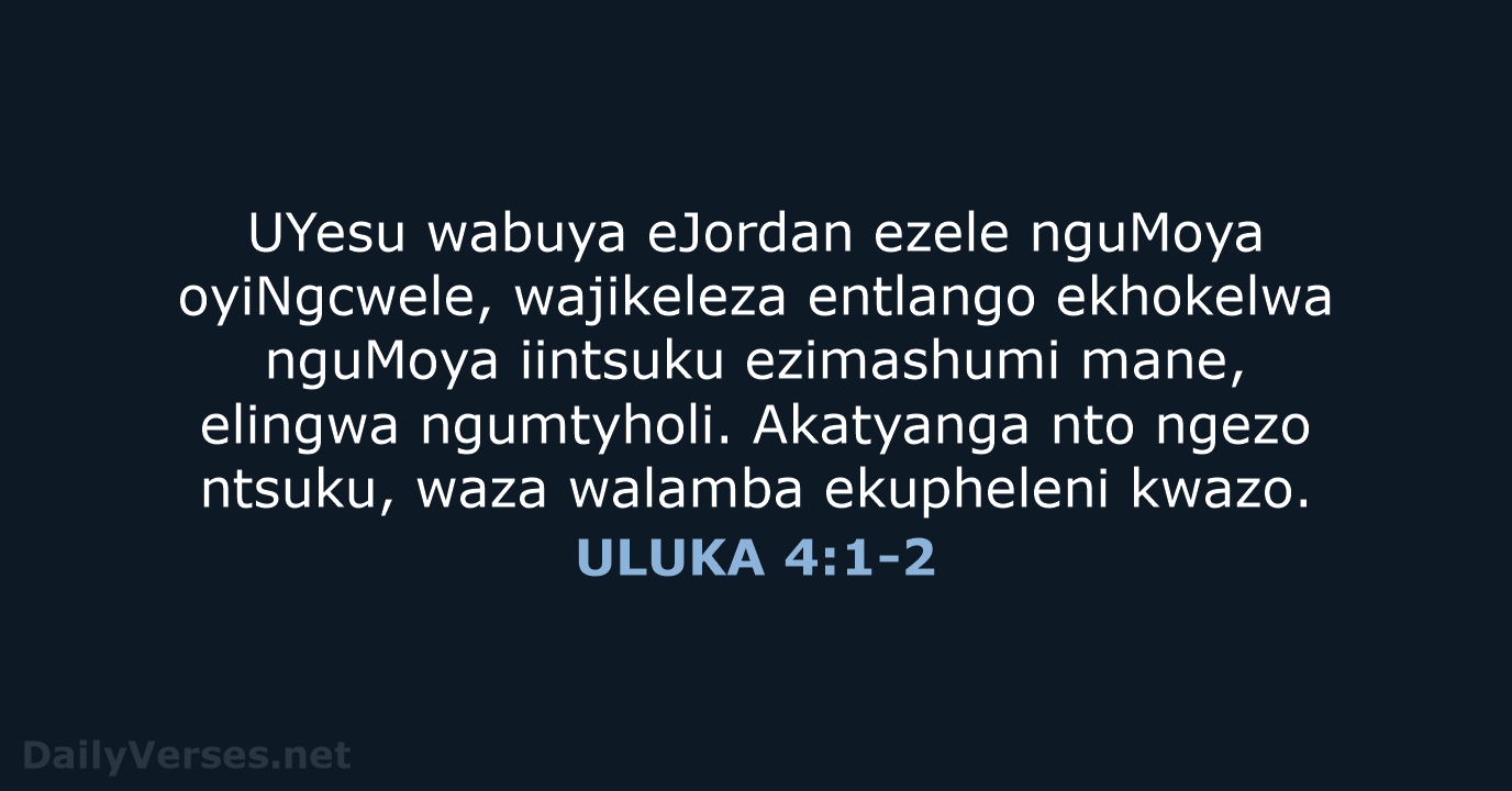 UYesu wabuya eJordan ezele nguMoya oyiNgcwele, wajikeleza entlango ekhokelwa nguMoya iintsuku ezimashumi… ULUKA 4:1-2
