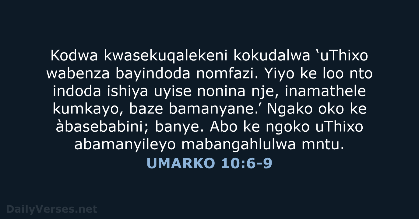 Kodwa kwasekuqalekeni kokudalwa ‘uThixo wabenza bayindoda nomfazi. Yiyo ke loo nto indoda… UMARKO 10:6-9