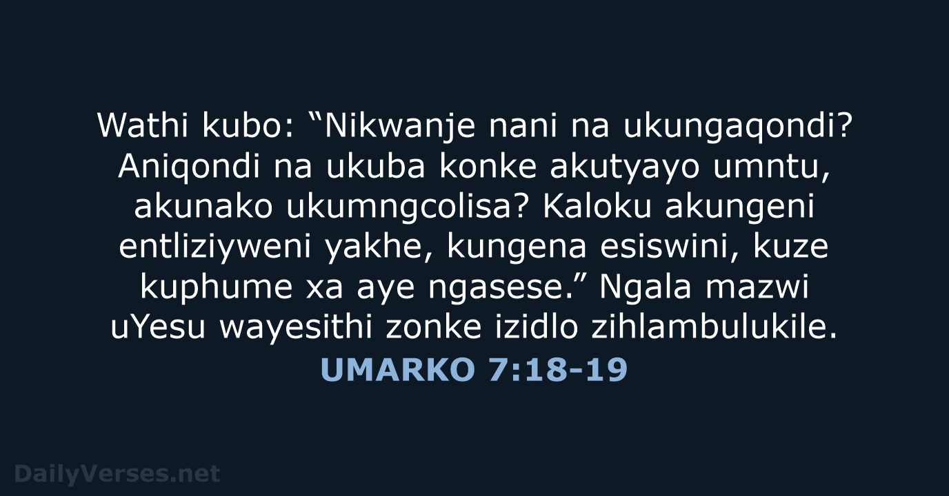 Wathi kubo: “Nikwanje nani na ukungaqondi? Aniqondi na ukuba konke akutyayo umntu… UMARKO 7:18-19