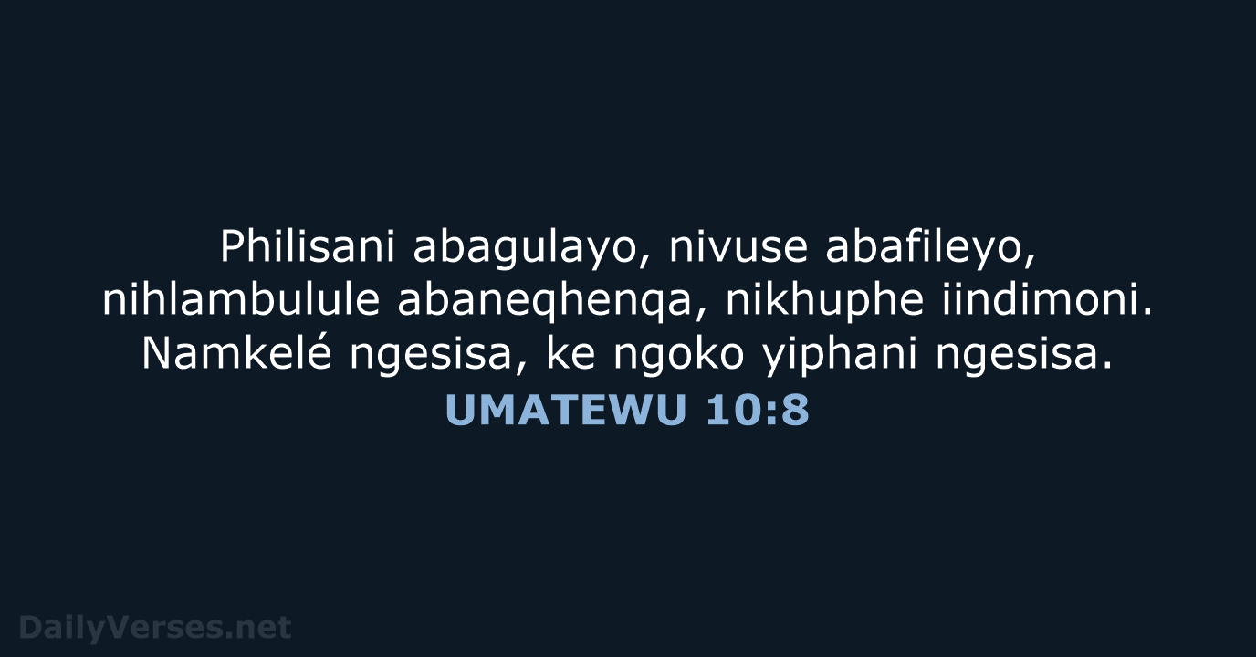 Philisani abagulayo, nivuse abafileyo, nihlambulule abaneqhenqa, nikhuphe iindimoni. Namkelé ngesisa, ke ngoko yiphani ngesisa. UMATEWU 10:8