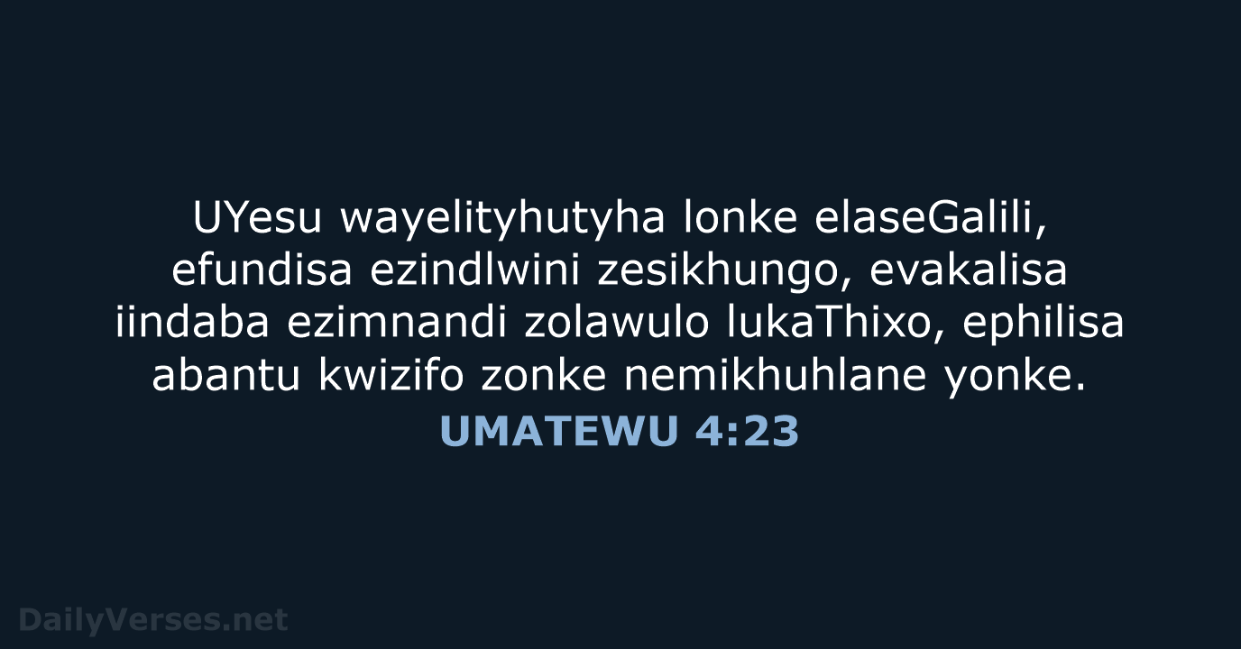 UYesu wayelityhutyha lonke elaseGalili, efundisa ezindlwini zesikhungo, evakalisa iindaba ezimnandi zolawulo lukaThixo… UMATEWU 4:23