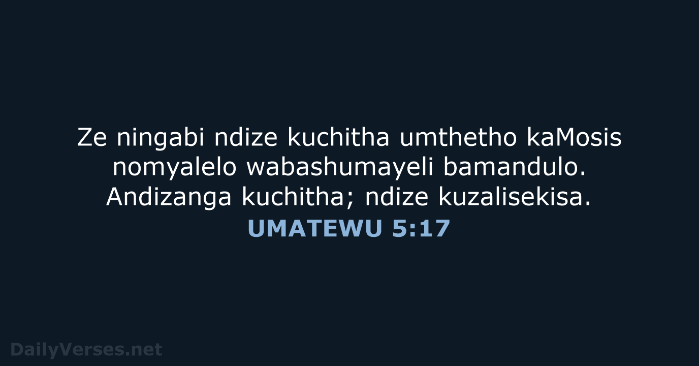 Ze ningabi ndize kuchitha umthetho kaMosis nomyalelo wabashumayeli bamandulo. Andizanga kuchitha; ndize kuzalisekisa. UMATEWU 5:17